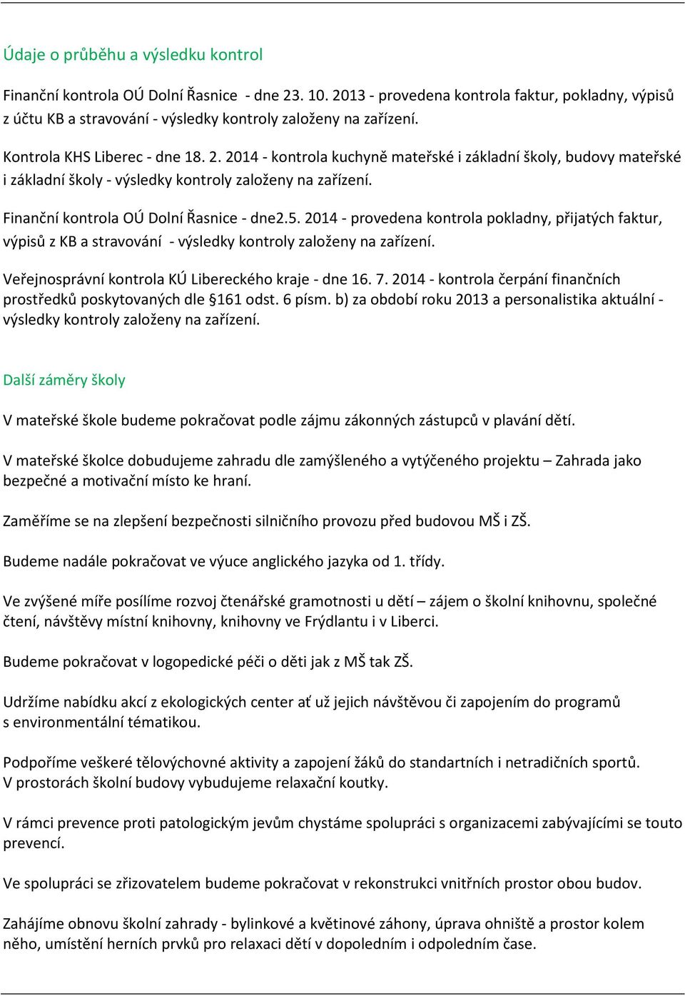 Finanční kontrola OÚ Dolní Řasnice - dne2.5. 2014 - provedena kontrola pokladny, přijatých faktur, výpisů z KB a stravování - výsledky kontroly založeny na zařízení.