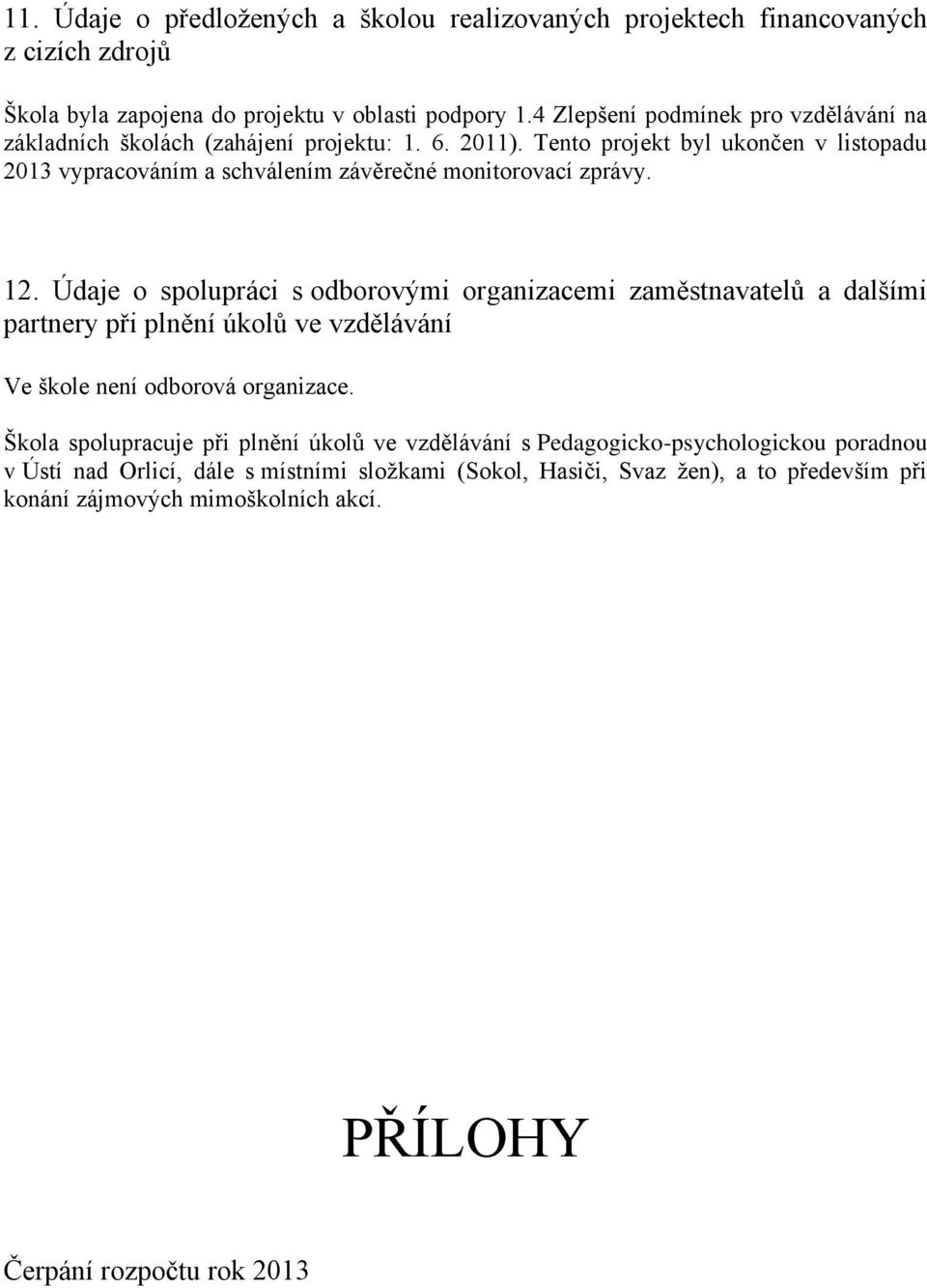 Tento projekt byl ukončen v listopadu 2013 vypracováním a schválením závěrečné monitorovací zprávy. 12.