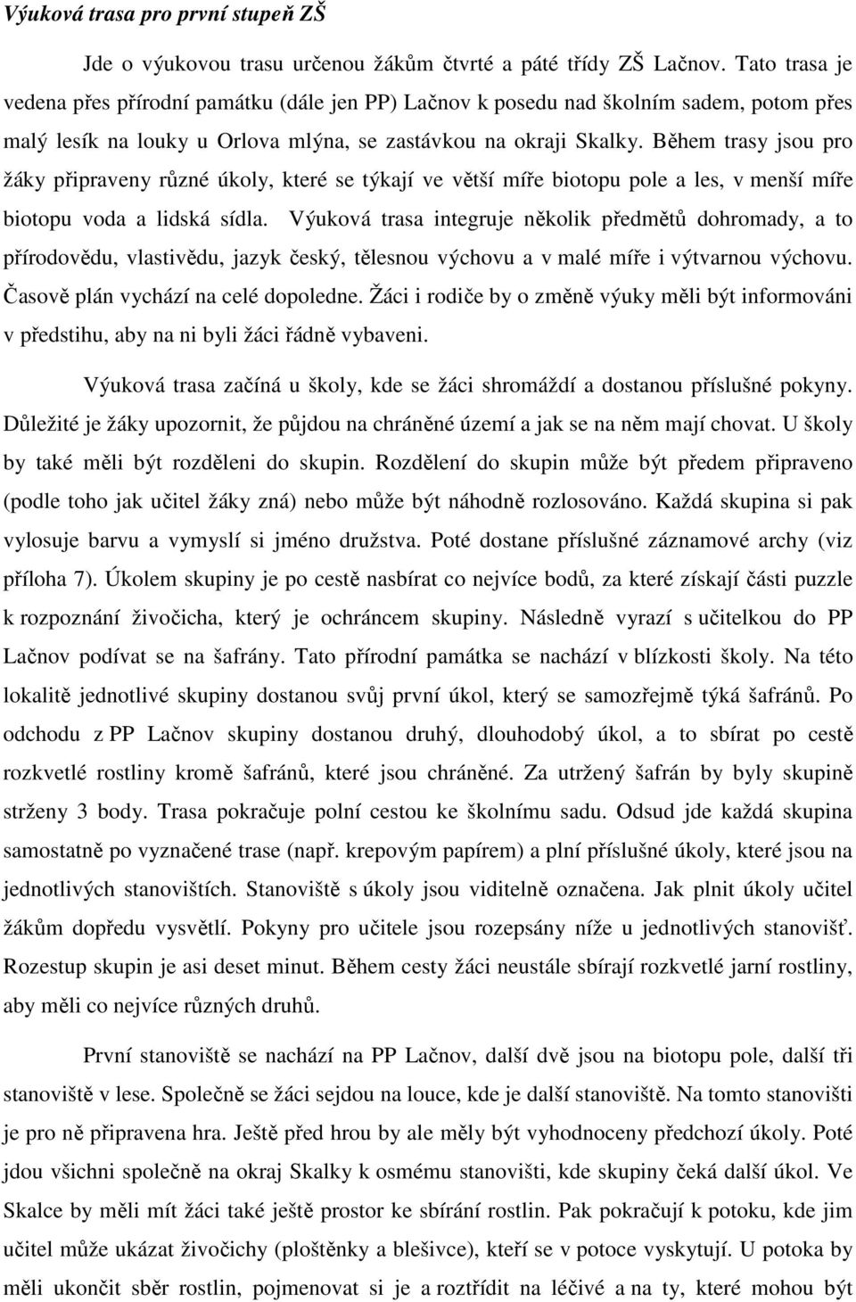 Během trasy jsou pro žáky připraveny různé úkoly, které se týkají ve větší míře biotopu pole a les, v menší míře biotopu voda a lidská sídla.