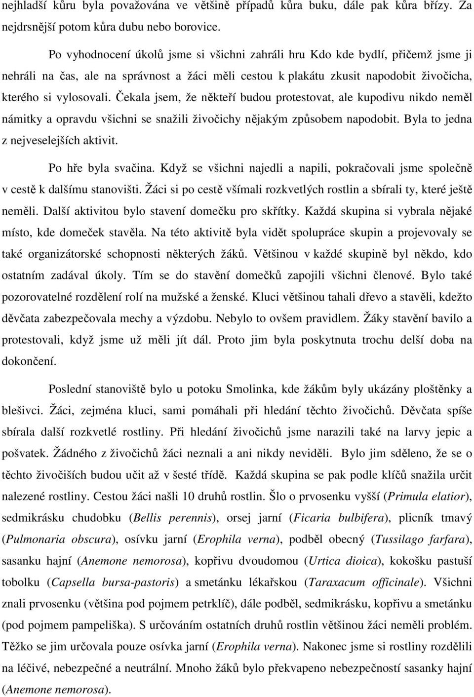 Čekala jsem, že někteří budou protestovat, ale kupodivu nikdo neměl námitky a opravdu všichni se snažili živočichy nějakým způsobem napodobit. Byla to jedna z nejveselejších aktivit.