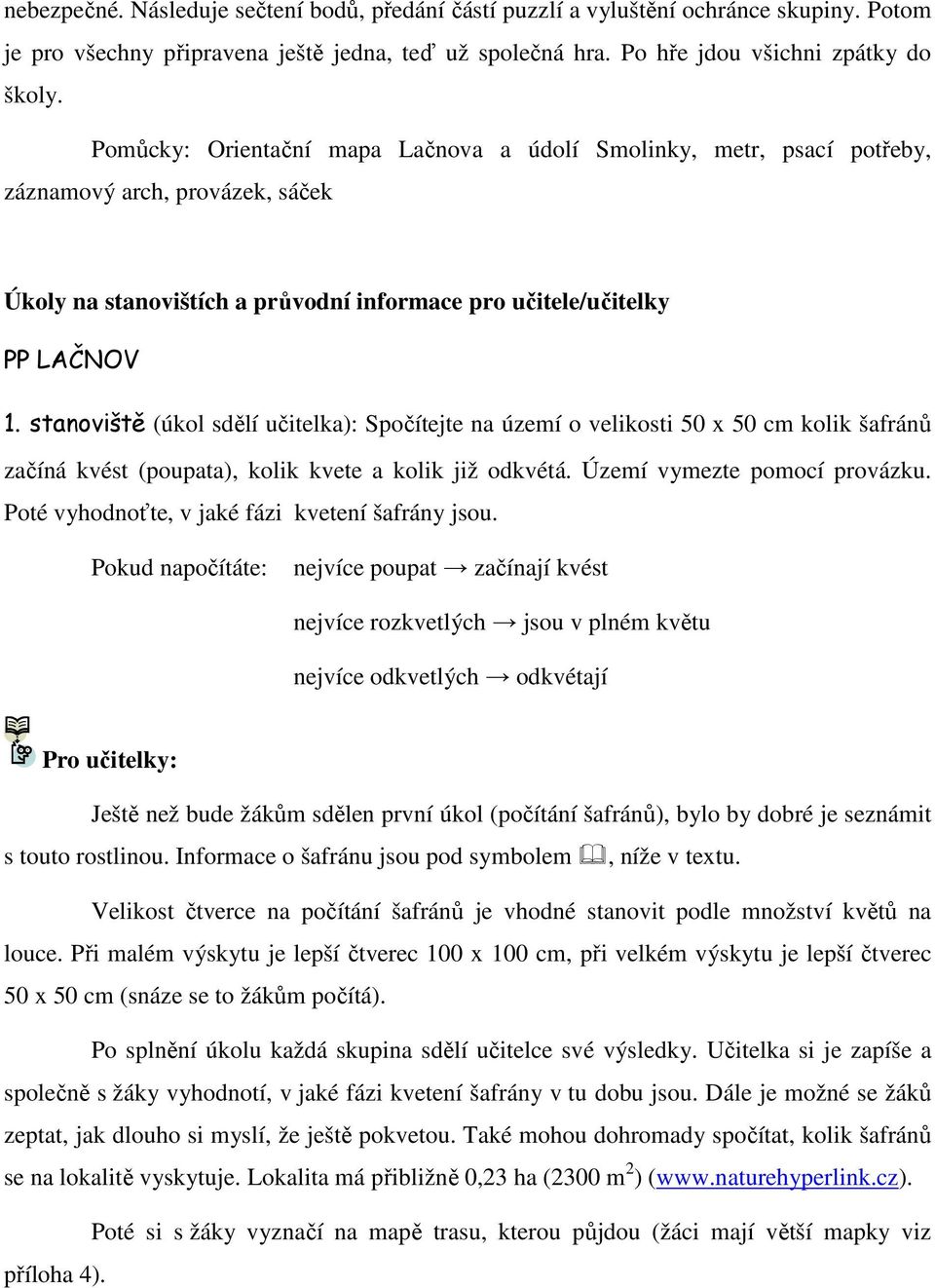 stanoviště (úkol sdělí učitelka): Spočítejte na území o velikosti 50 x 50 cm kolik šafránů začíná kvést (poupata), kolik kvete a kolik již odkvétá. Území vymezte pomocí provázku.