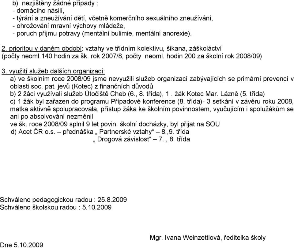 využití služeb dalších organizací: a) ve školním roce 2008/09 jsme nevyužili služeb organizací zabývajících se primární prevencí v oblasti soc. pat.