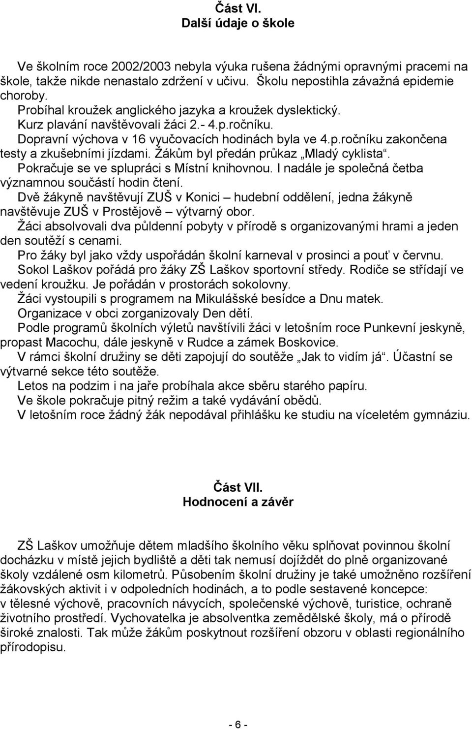 Žákům byl předán průkaz Mladý cyklista. Pokračuje se ve splupráci s Místní knihovnou. I nadále je společná četba významnou součástí hodin čtení.