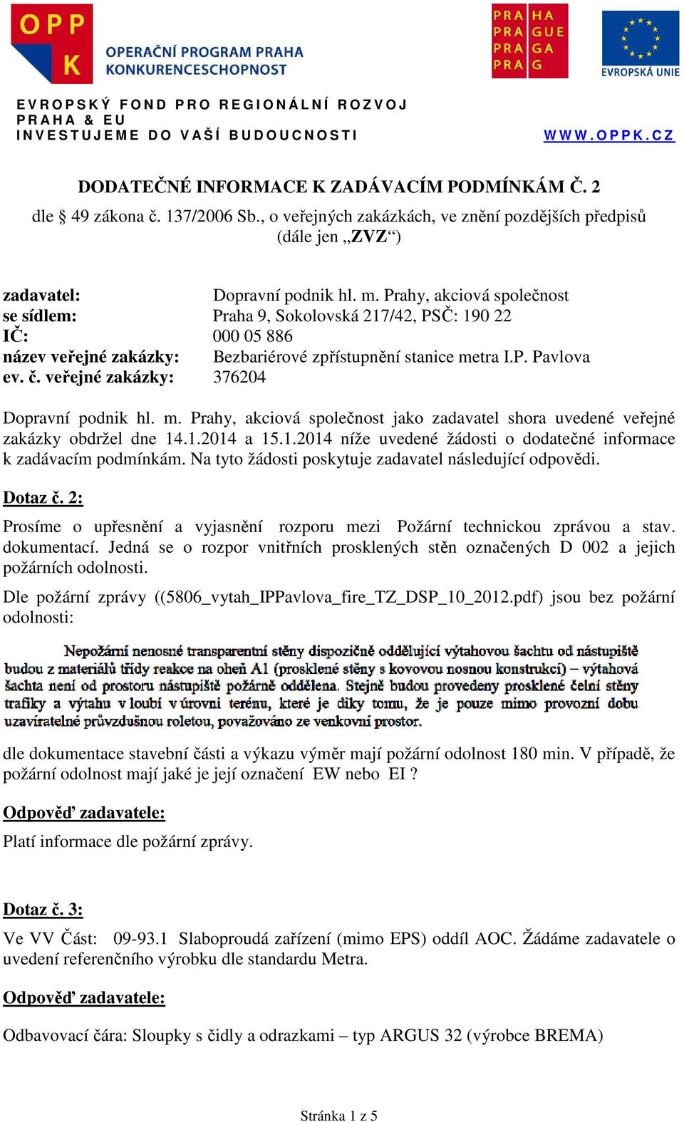 veřejné zakázky: 376204 Dopravní podnik hl. m. Prahy, akciová společnost jako zadavatel shora uvedené veřejné zakázky obdržel dne 14