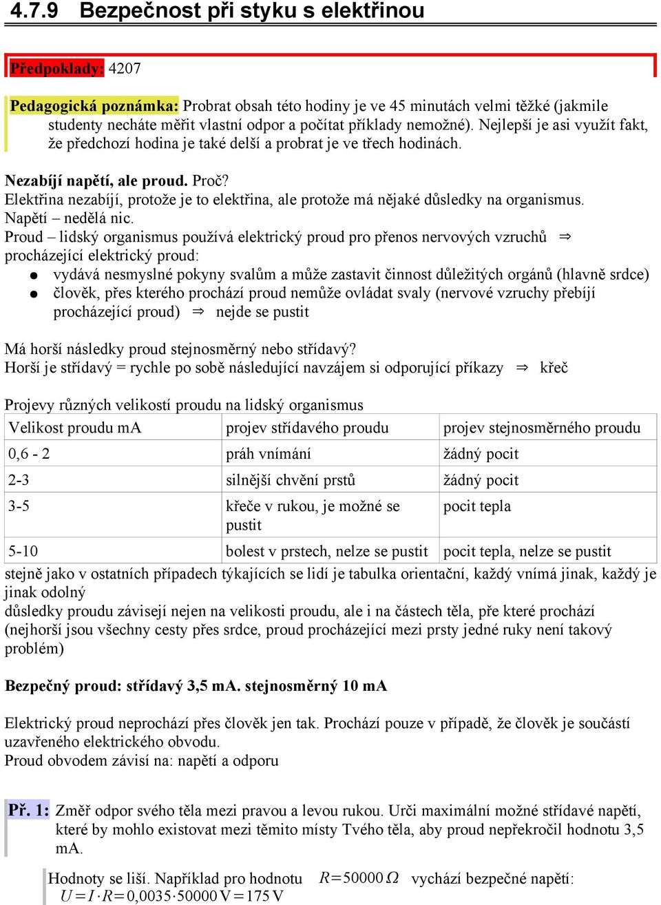 Elektřina nezabíjí, protože je to elektřina, ale protože má nějaké důsledky na organismus. Napětí nedělá nic.