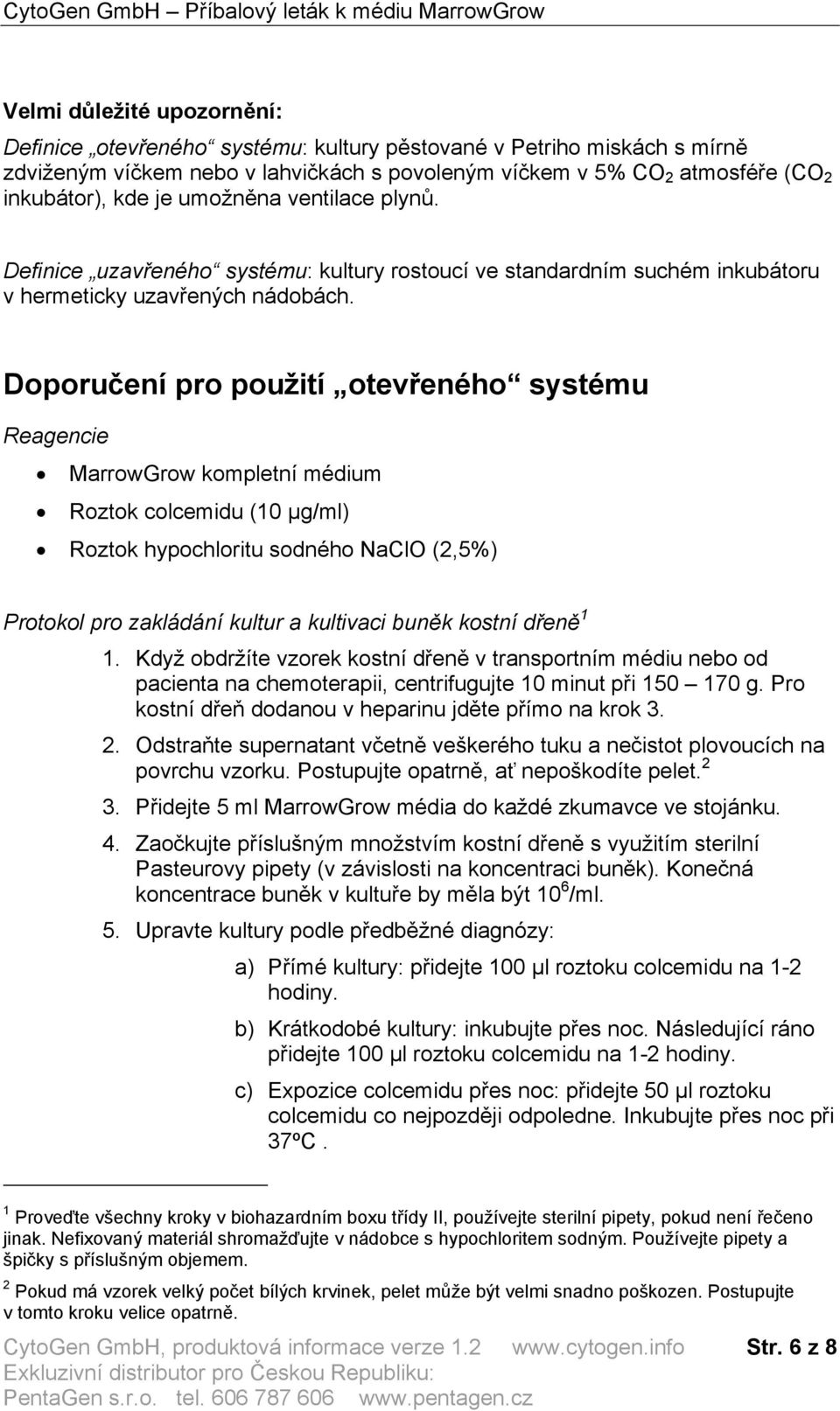 Doporučení pro použití otevřeného systému Reagencie MarrowGrow kompletní médium Roztok colcemidu (10 µg/ml) Roztok hypochloritu sodného NaClO (2,5%) Protokol pro zakládání kultur a kultivaci buněk