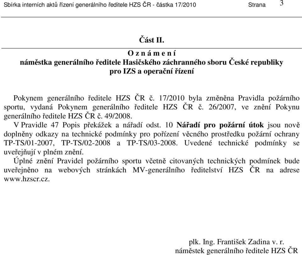 17/2010 byla změněna Pravidla požárního sportu, vydaná Pokynem generálního ředitele HZS ČR č. 26/2007, ve znění Pokynu generálního ředitele HZS ČR č. 49/2008.