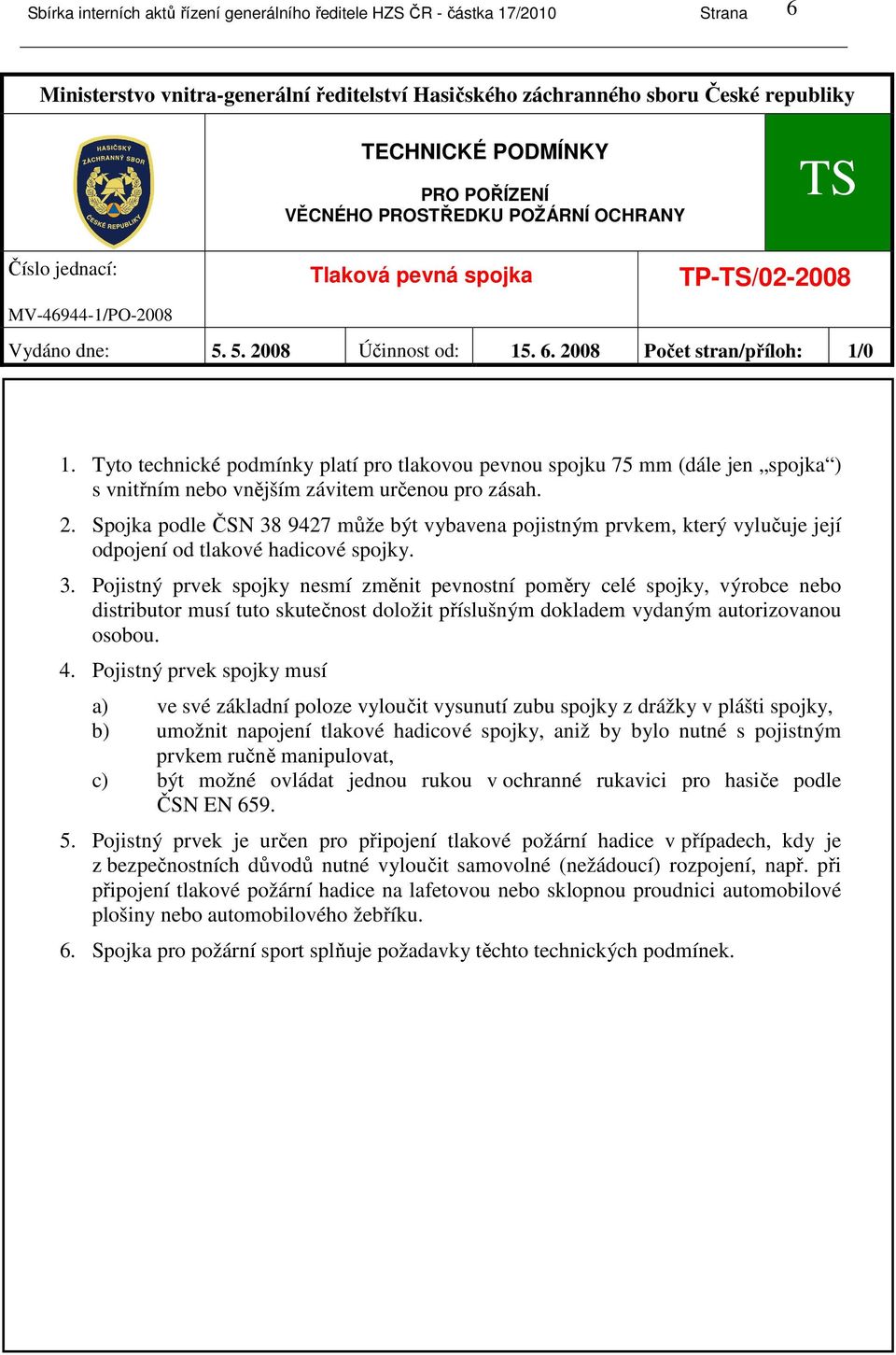 Tyto technické podmínky platí pro tlakovou pevnou spojku 75 mm (dále jen spojka ) s vnitřním nebo vnějším závitem určenou pro zásah. 2.