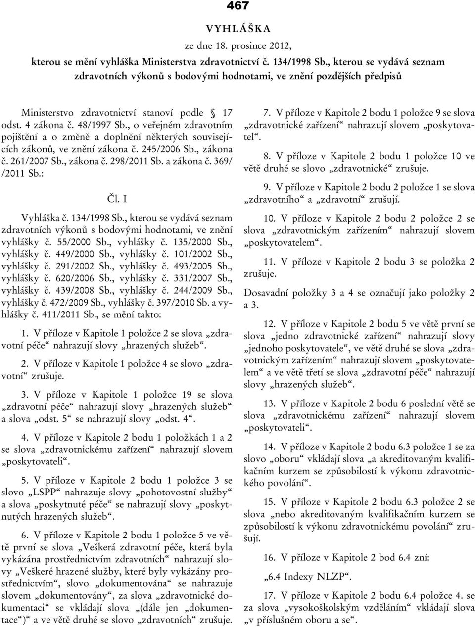 , o veřejném zdravotním pojištění a o změně a doplnění některých souvisejících zákonů, ve znění zákona č. 245/2006 Sb., zákona č. 261/2007 Sb., zákona č. 298/2011 Sb. a zákona č. 369/ /2011 Sb.: Čl.