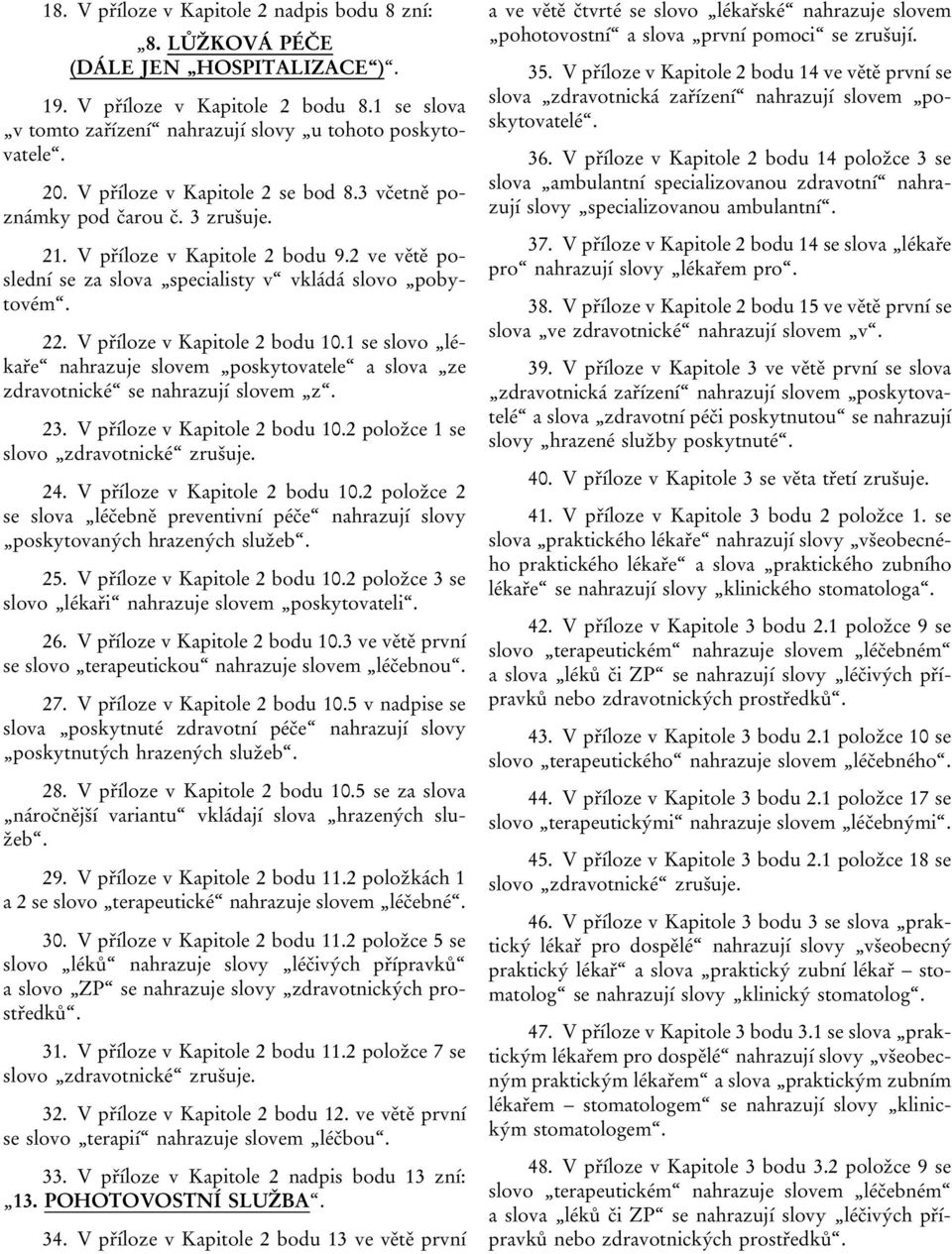 V příloze v Kapitole 2 bodu 10.1 se slovo lékaře nahrazuje slovem poskytovatele a slova ze zdravotnické se nahrazují slovem z. 23. V příloze v Kapitole 2 bodu 10.