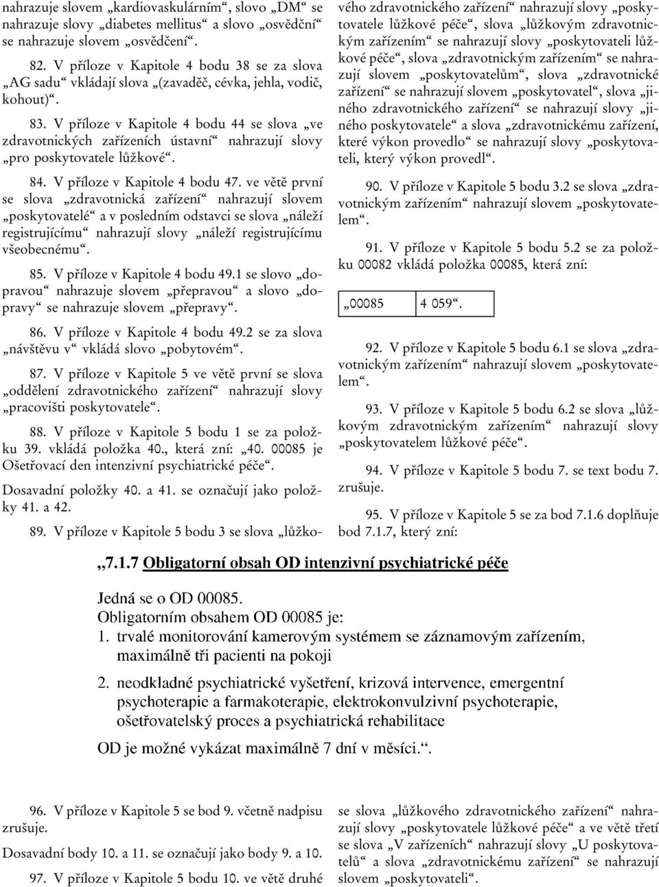 V příloze v Kapitole 4 bodu 44 se slova ve zdravotnických zařízeních ústavní nahrazují slovy pro poskytovatele lůžkové. 84. V příloze v Kapitole 4 bodu 47.