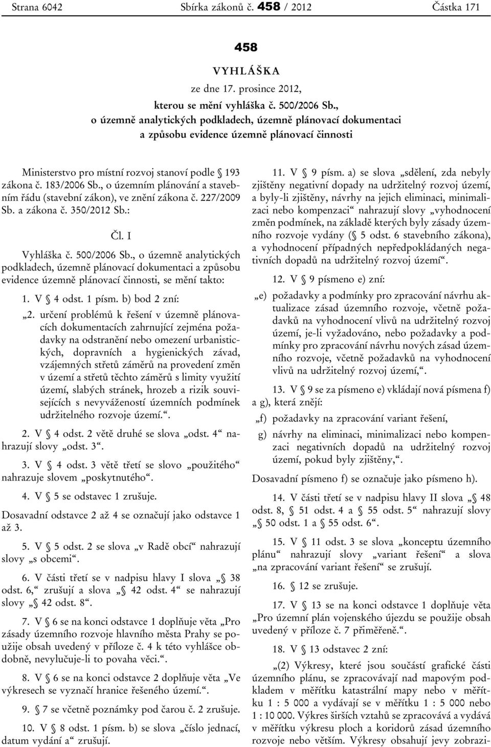 , o územním plánování a stavebním řádu (stavební zákon), ve znění zákona č. 227/2009 Sb. a zákona č. 350/2012 Sb.: Čl. I Vyhláška č. 500/2006 Sb.