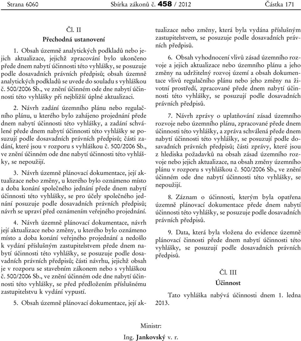 analytických podkladů se uvede do souladu s vyhláškou č. 500/2006 Sb., ve znění účinném ode dne nabytí účinnosti této vyhlášky při nejbližší úplné aktualizaci. 2.