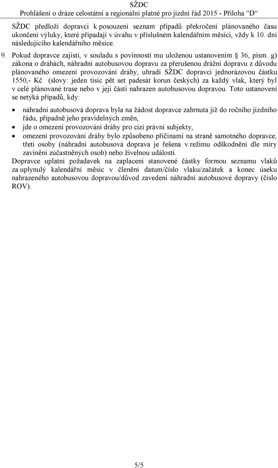 g) zákona o dráhách, náhradní autobusovou dopravu za přerušenou drážní dopravu z důvodu plánovaného omezení provozování dráhy, uhradí SŽDC dopravci jednorázovou částku 1550,- Kč (slovy: jeden tisíc