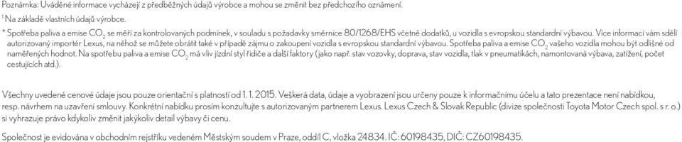 Více informací vám sdělí autorizovaný importér Lexus, na něhož se můžete obrátit také v případě zájmu o zakoupení vozidla s evropskou standardní výbavou.