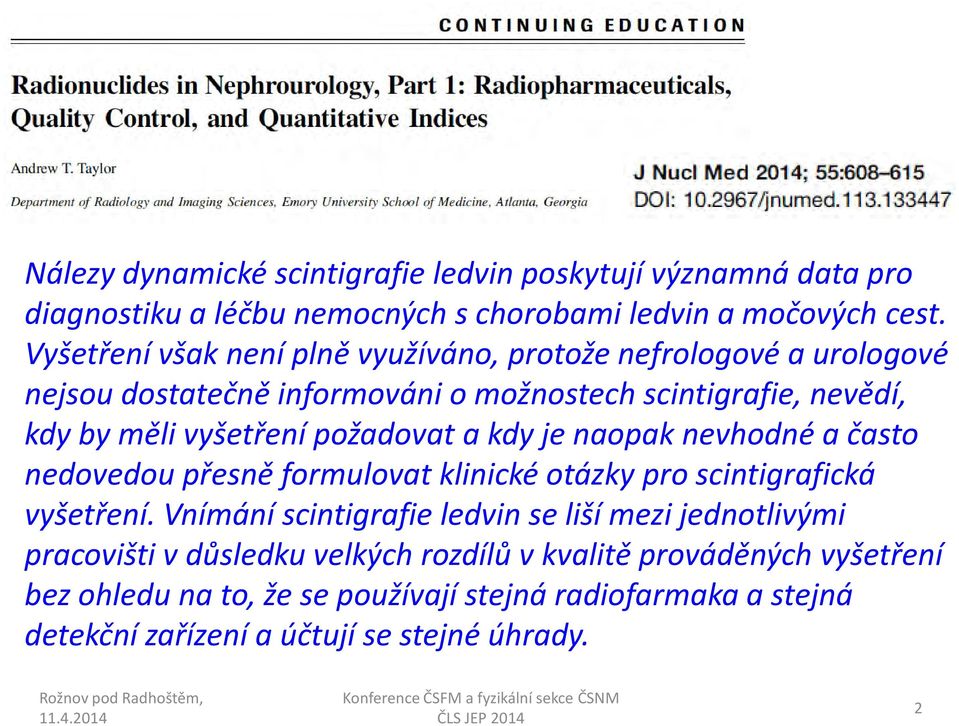 požadovat a kdy je naopak nevhodné a často nedovedou přesně formulovat klinické otázky pro scintigrafická vyšetření.