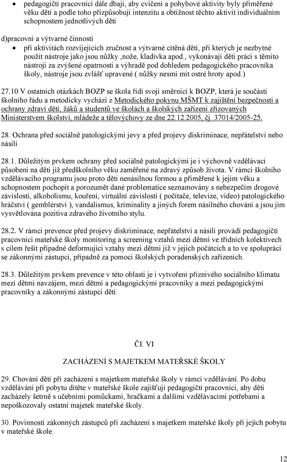 , vykonávají děti práci s těmito nástroji za zvýšené opatrnosti a výhradě pod dohledem pedagogického pracovníka školy, nástroje jsou zvlášť upravené ( nůžky nesmí mít ostré hroty apod.) 27.