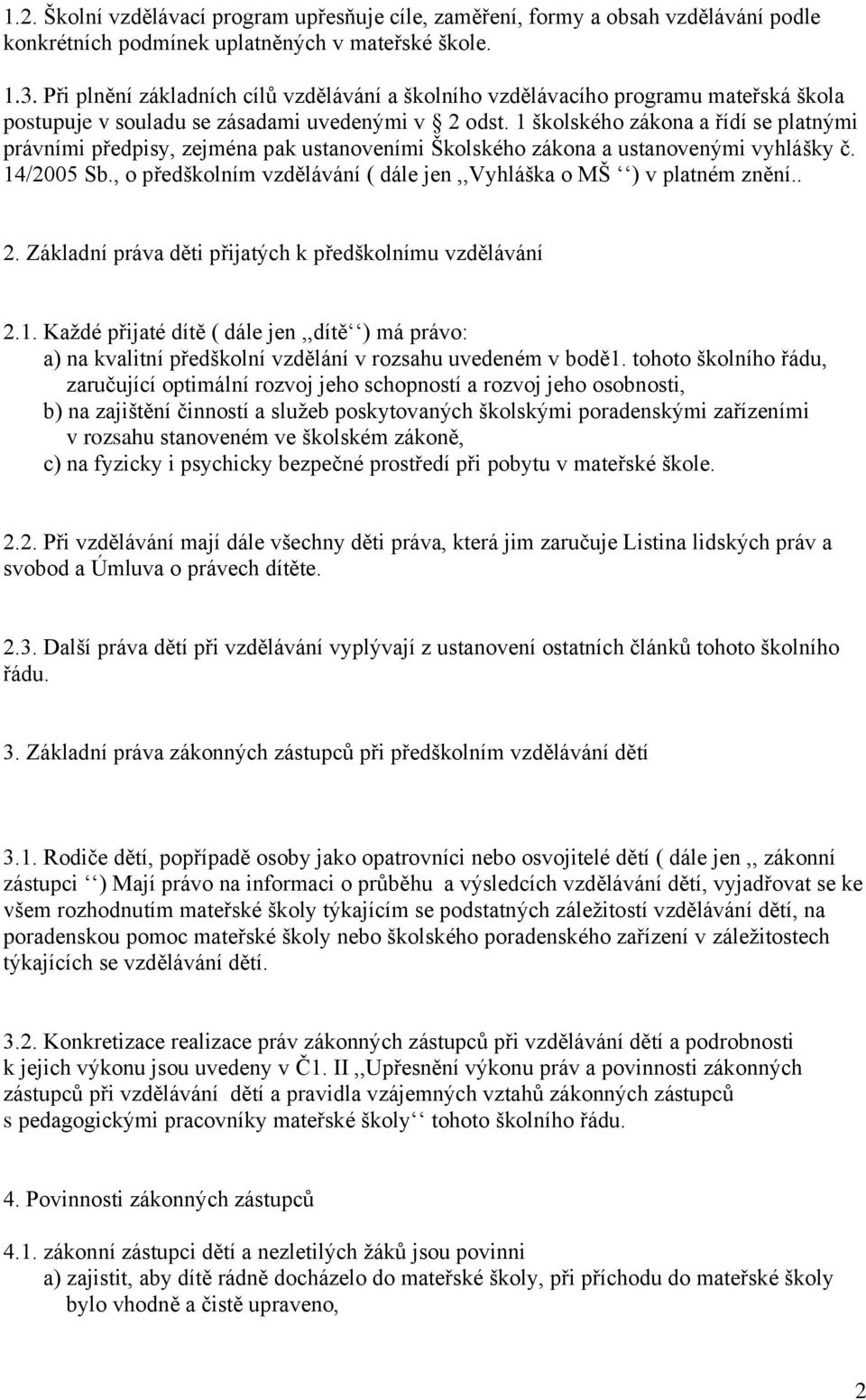 1 školského zákona a řídí se platnými právními předpisy, zejména pak ustanoveními Školského zákona a ustanovenými vyhlášky č. 14/2005 Sb.