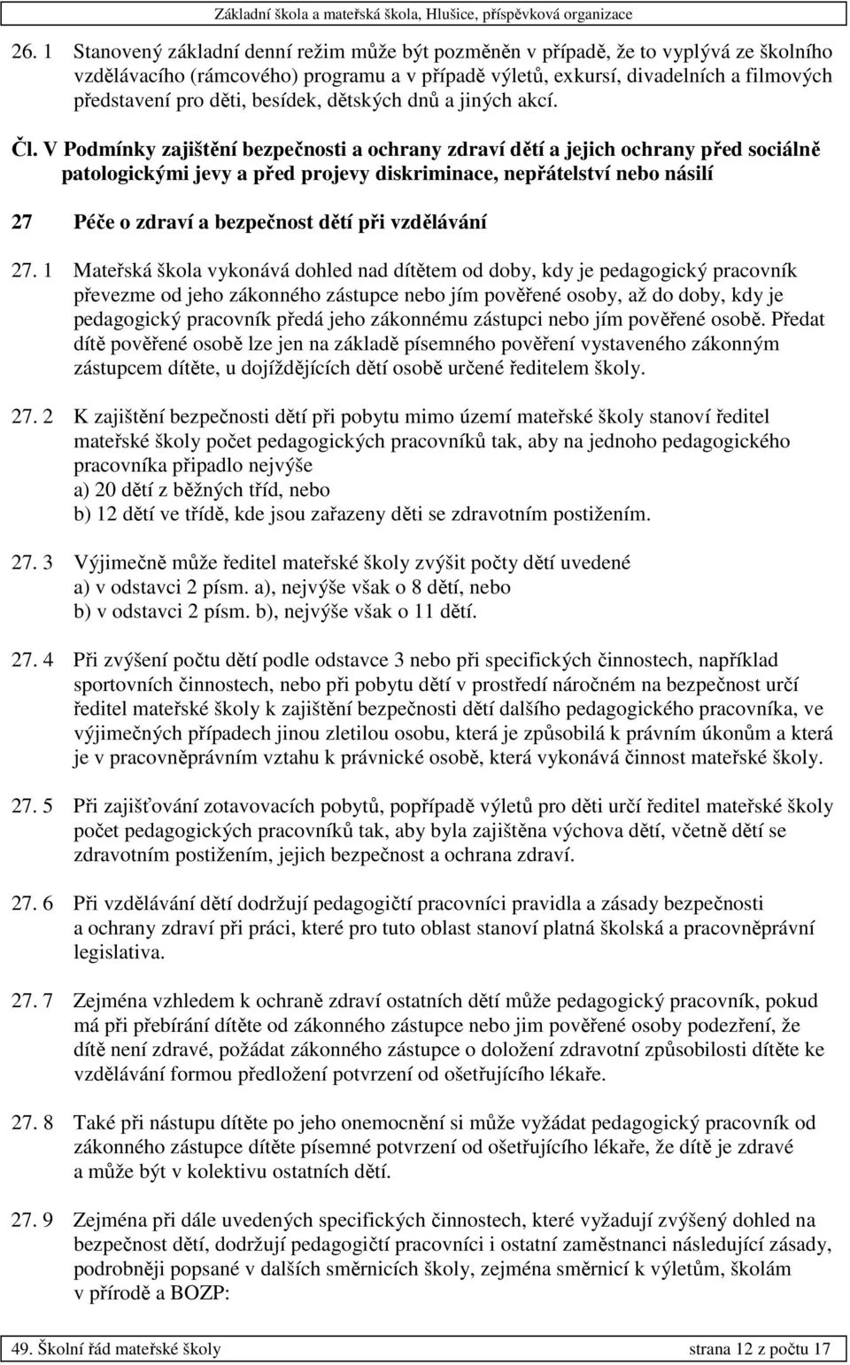 V Podmínky zajištění bezpečnosti a ochrany zdraví dětí a jejich ochrany před sociálně patologickými jevy a před projevy diskriminace, nepřátelství nebo násilí 27 Péče o zdraví a bezpečnost dětí při