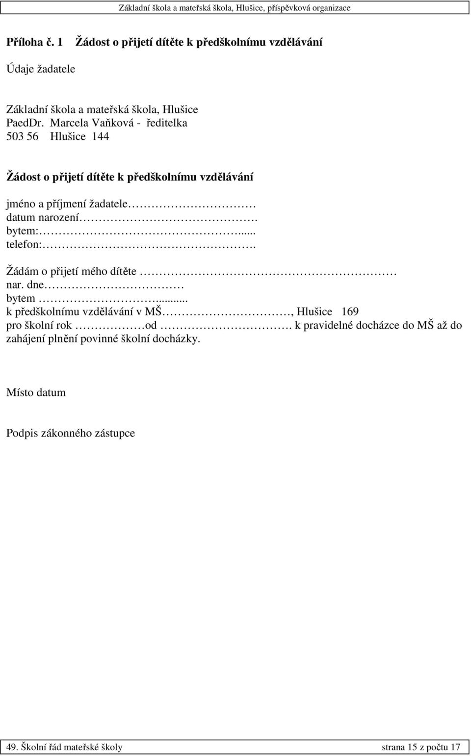 bytem:... telefon:. Žádám o přijetí mého dítěte nar. dne bytem... k předškolnímu vzdělávání v MŠ, Hlušice 169 pro školní rok od.