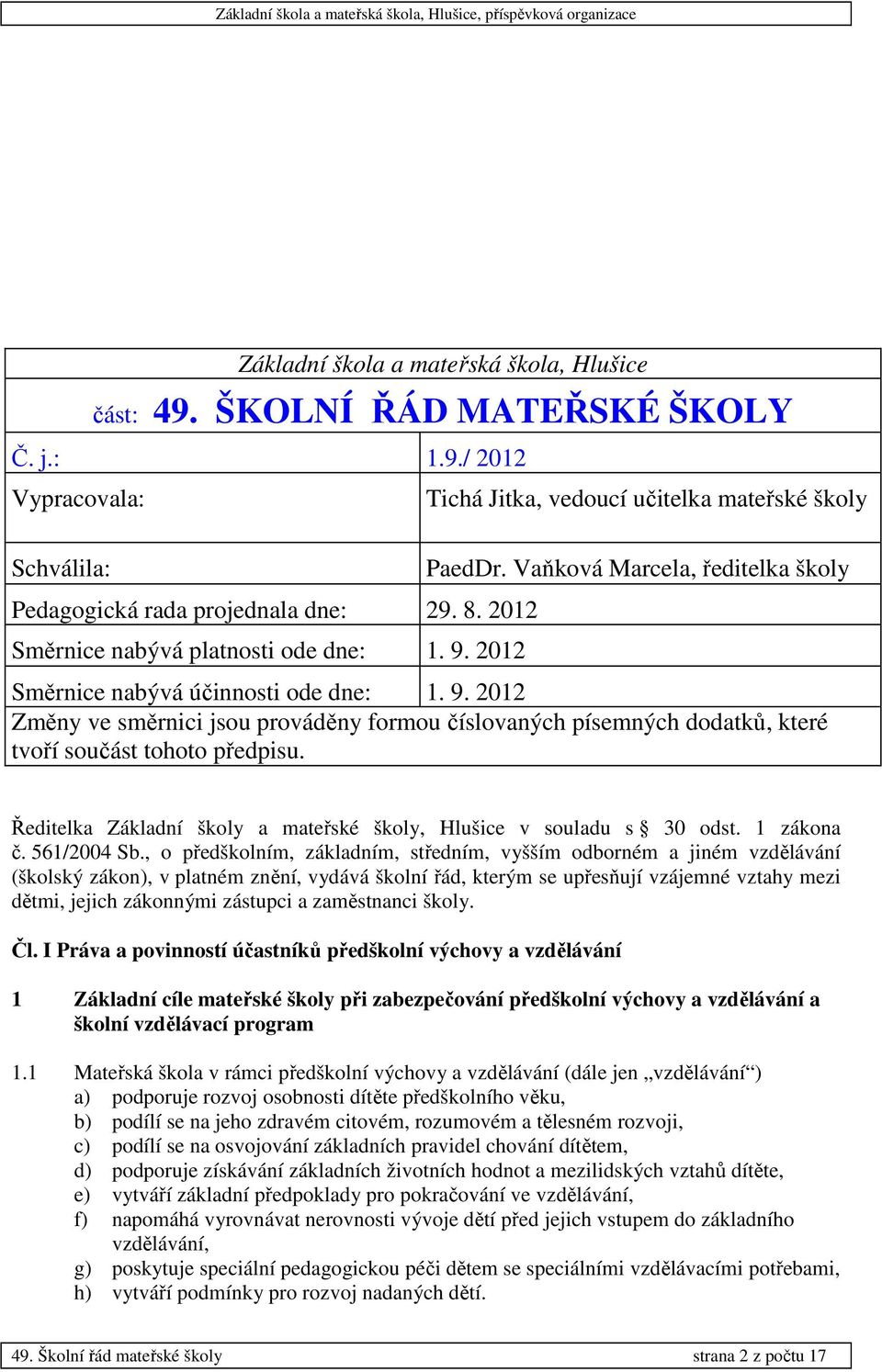 Ředitelka Základní školy a mateřské školy, Hlušice v souladu s 30 odst. 1 zákona č. 561/2004 Sb.