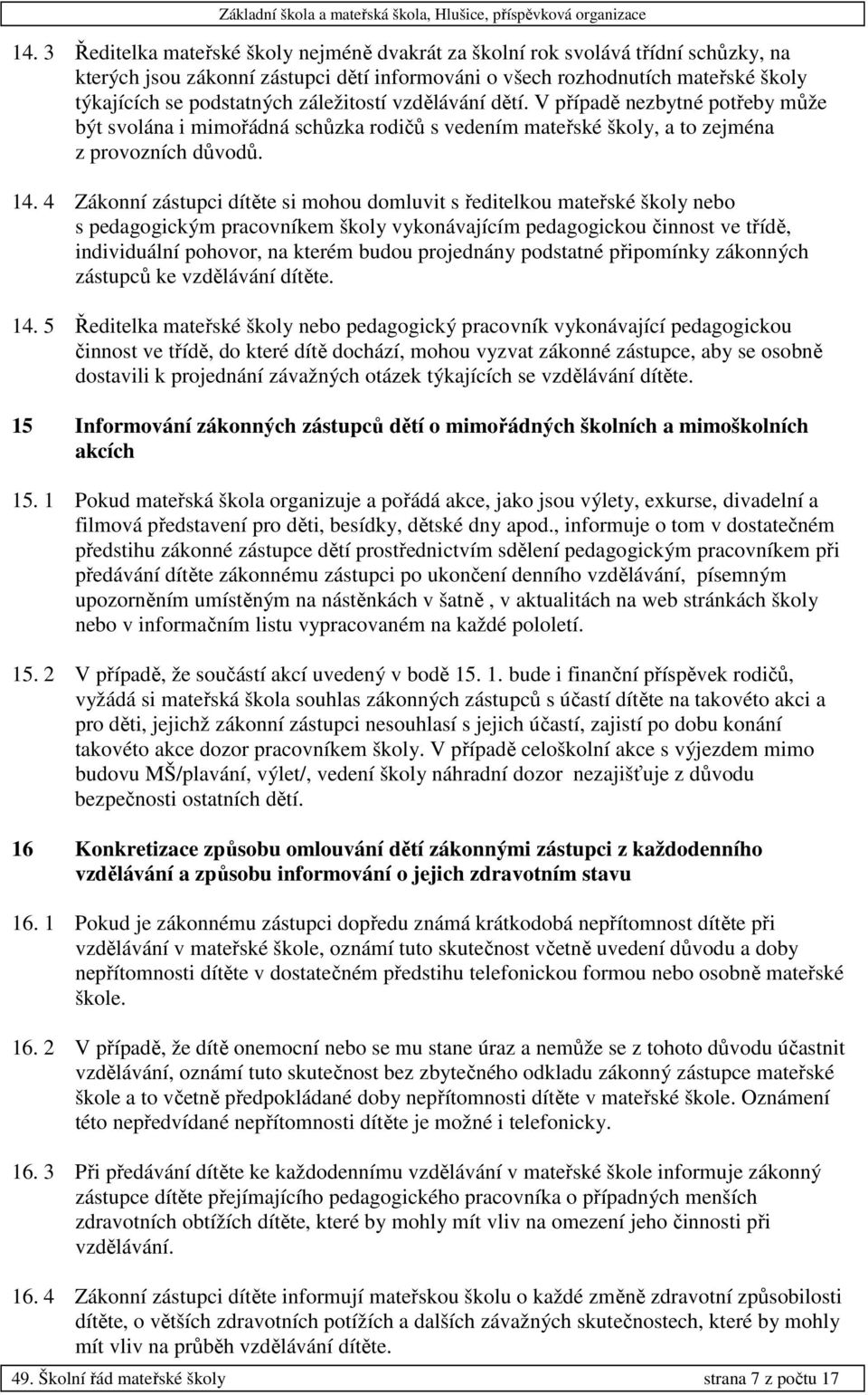 4 Zákonní zástupci dítěte si mohou domluvit s ředitelkou mateřské školy nebo s pedagogickým pracovníkem školy vykonávajícím pedagogickou činnost ve třídě, individuální pohovor, na kterém budou