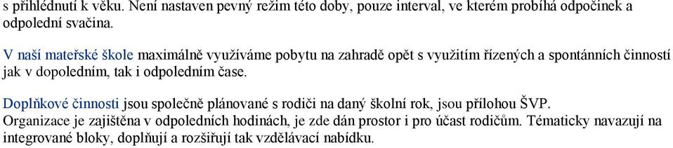 odpoledním čase. Doplňkové činnosti jsou společně plánované s rodiči na daný školní rok, jsou přílohou ŠVP.