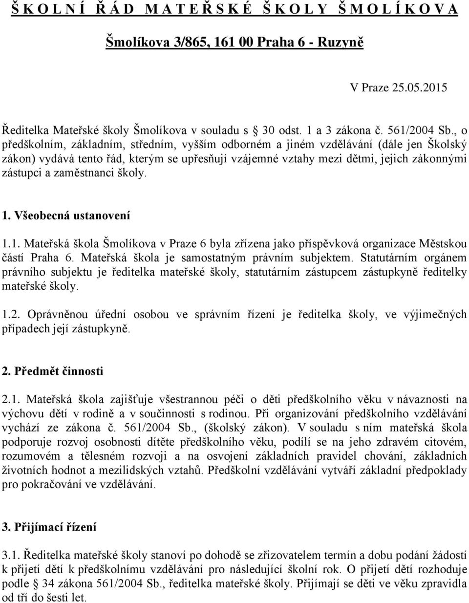 , o předškolním, základním, středním, vyšším odborném a jiném vzdělávání (dále jen Školský zákon) vydává tento řád, kterým se upřesňují vzájemné vztahy mezi dětmi, jejich zákonnými zástupci a