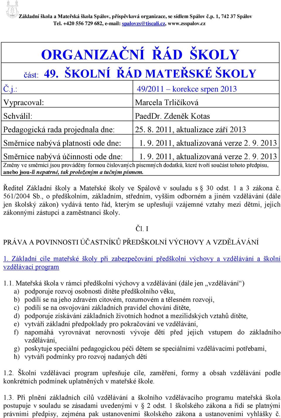 2011, aktualizovaná verze 2. 9. 2013 Směrnice nabývá účinnosti ode dne: 1. 9. 2011, aktualizovaná verze 2. 9. 2013 Změny ve směrnici jsou prováděny formou číslovaných písemných dodatků, které tvoří součást tohoto předpisu, anebo jsou-li nepatrné, tak proloženým a tučným písmem.