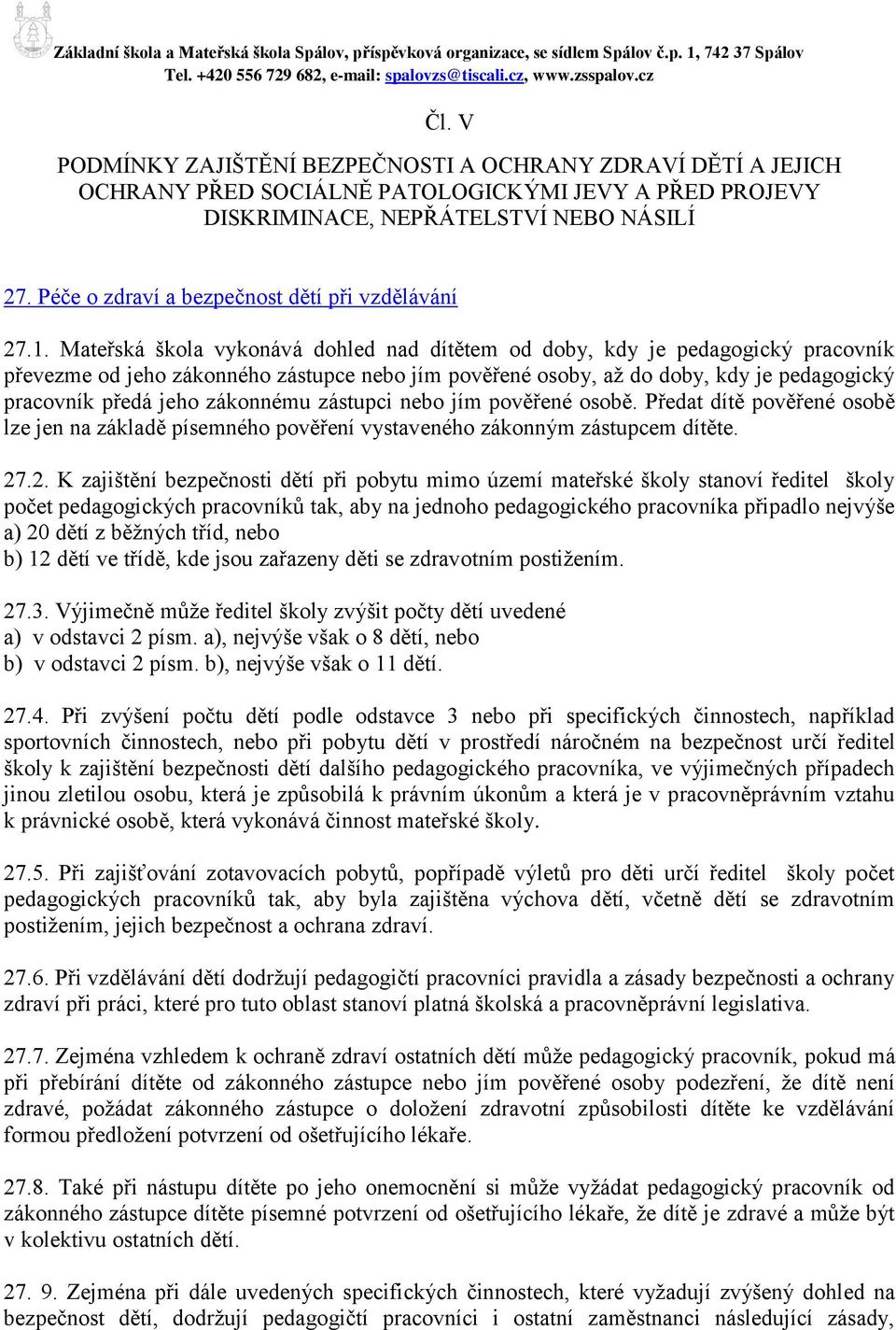 Mateřská škola vykonává dohled nad dítětem od doby, kdy je pedagogický pracovník převezme od jeho zákonného zástupce nebo jím pověřené osoby, až do doby, kdy je pedagogický pracovník předá jeho