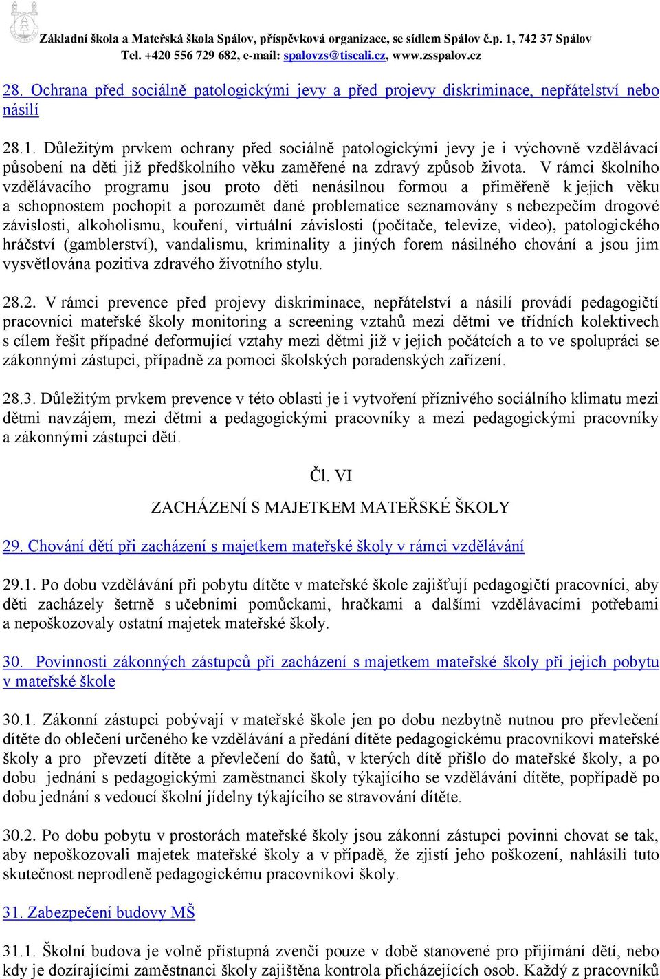 V rámci školního vzdělávacího programu jsou proto děti nenásilnou formou a přiměřeně k jejich věku a schopnostem pochopit a porozumět dané problematice seznamovány s nebezpečím drogové závislosti,