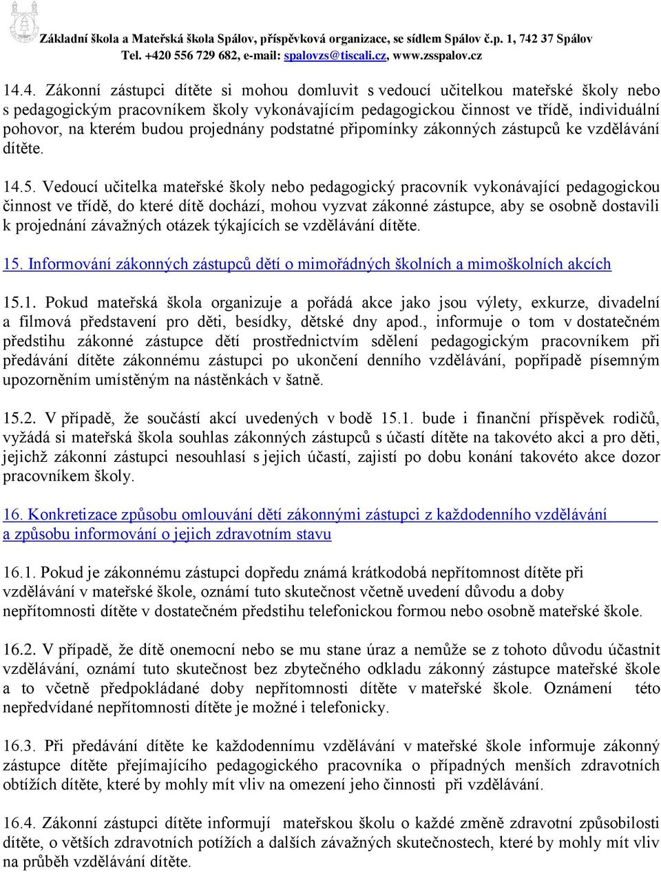 Vedoucí učitelka mateřské školy nebo pedagogický pracovník vykonávající pedagogickou činnost ve třídě, do které dítě dochází, mohou vyzvat zákonné zástupce, aby se osobně dostavili k projednání