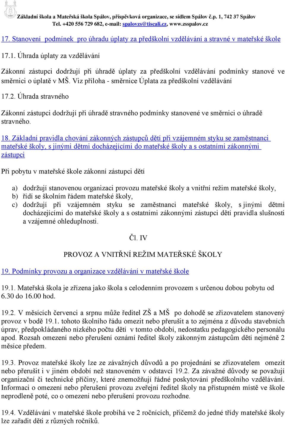 Základní pravidla chování zákonných zástupců dětí při vzájemném styku se zaměstnanci mateřské školy, s jinými dětmi docházejícími do mateřské školy a s ostatními zákonnými zástupci Při pobytu v