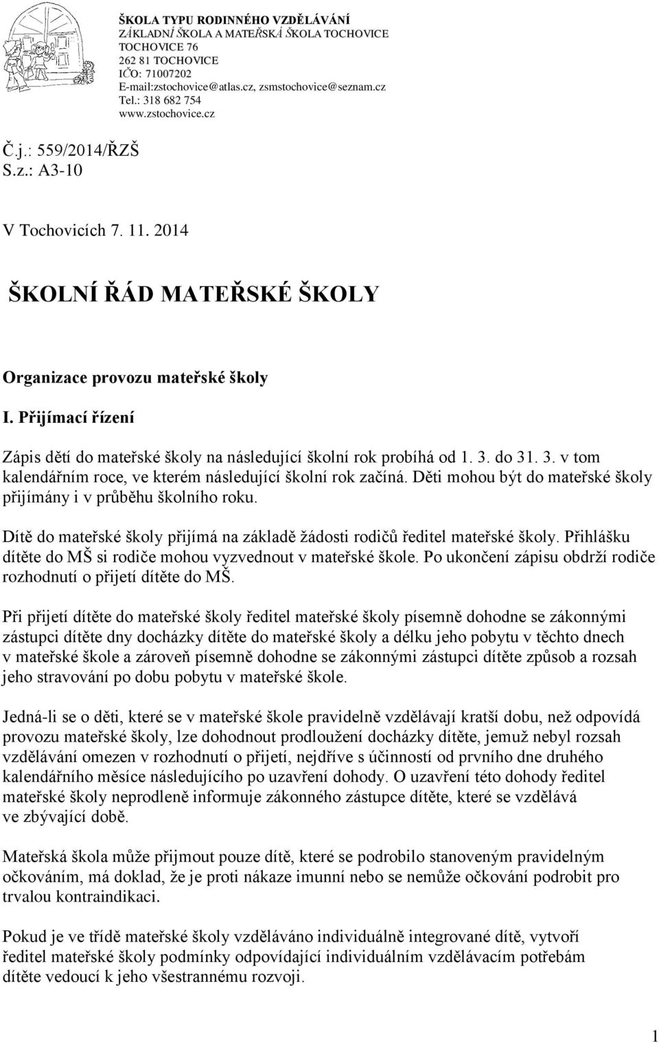 Přijímací řízení Zápis dětí do mateřské školy na následující školní rok probíhá od 1. 3. do 31. 3. v tom kalendářním roce, ve kterém následující školní rok začíná.