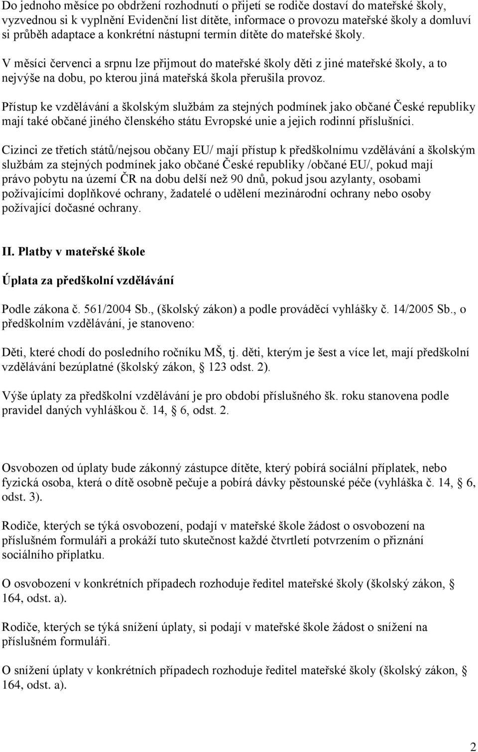 V měsíci červenci a srpnu lze přijmout do mateřské školy děti z jiné mateřské školy, a to nejvýše na dobu, po kterou jiná mateřská škola přerušila provoz.