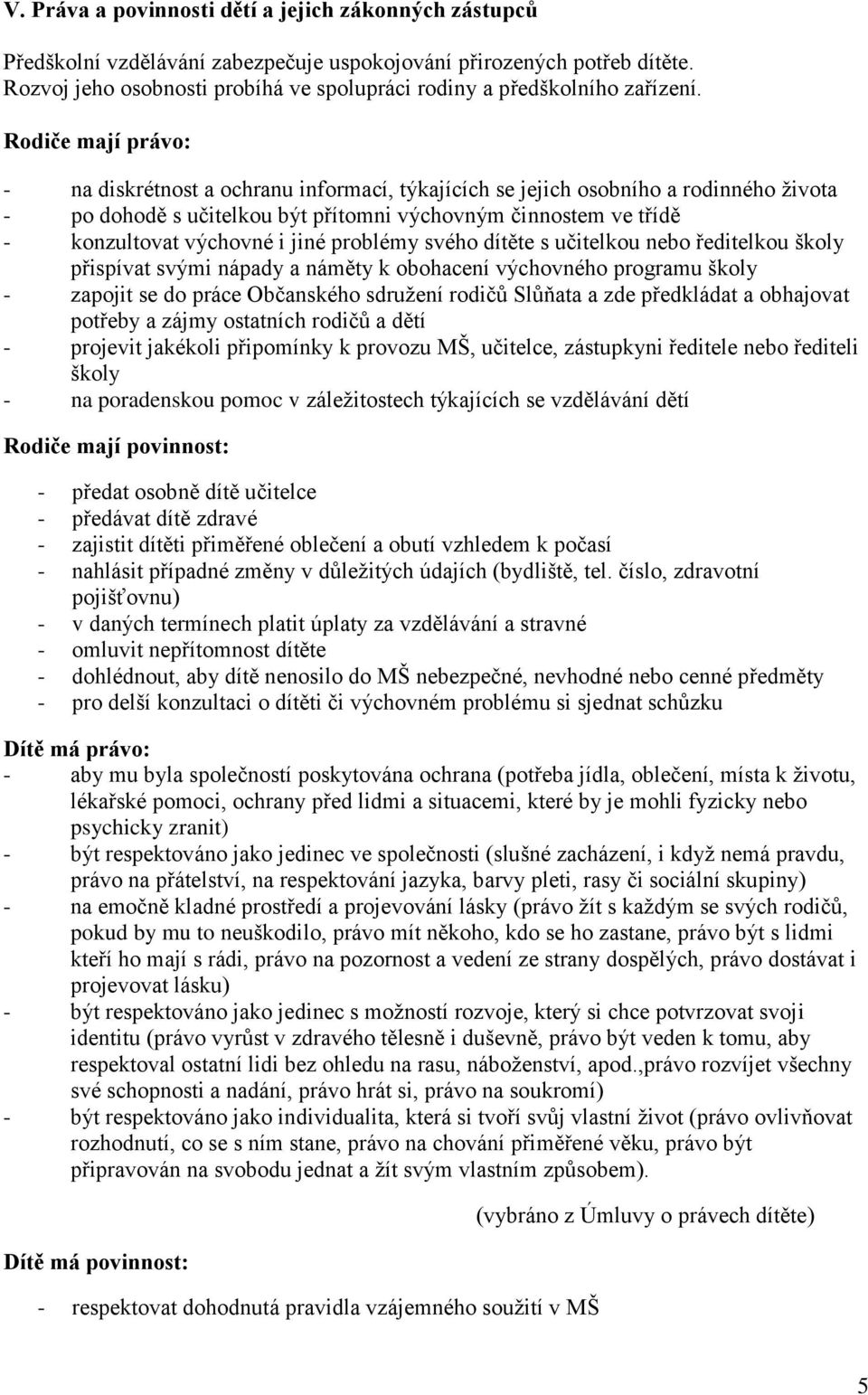 Rodiče mají právo: - na diskrétnost a ochranu informací, týkajících se jejich osobního a rodinného života - po dohodě s učitelkou být přítomni výchovným činnostem ve třídě - konzultovat výchovné i