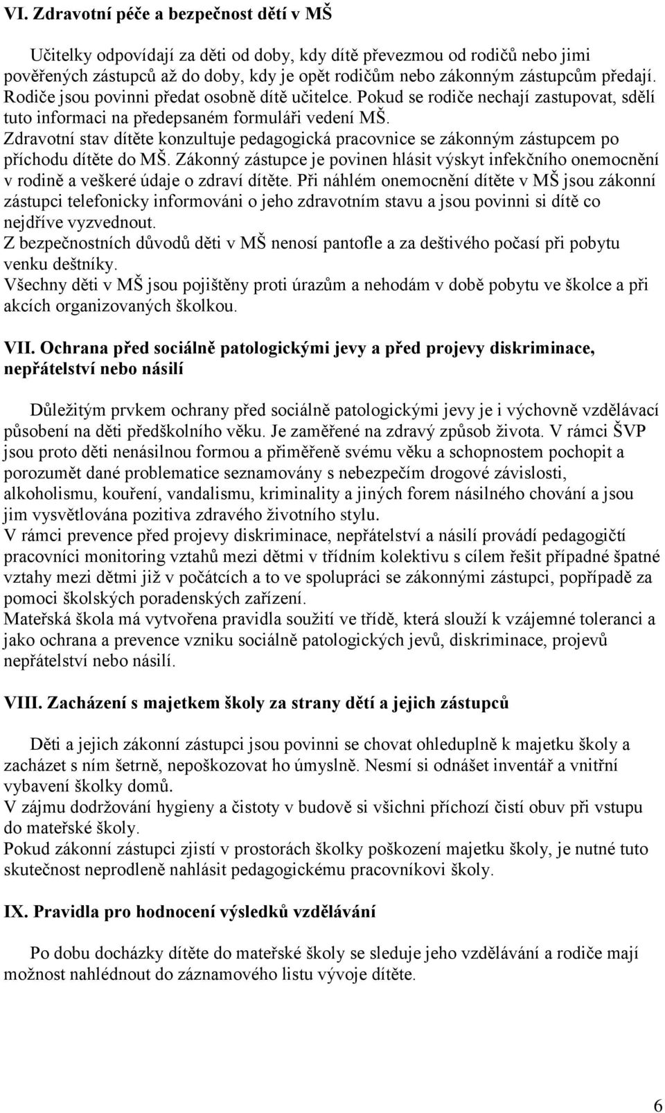 Zdravotní stav dítěte konzultuje pedagogická pracovnice se zákonným zástupcem po příchodu dítěte do MŠ.