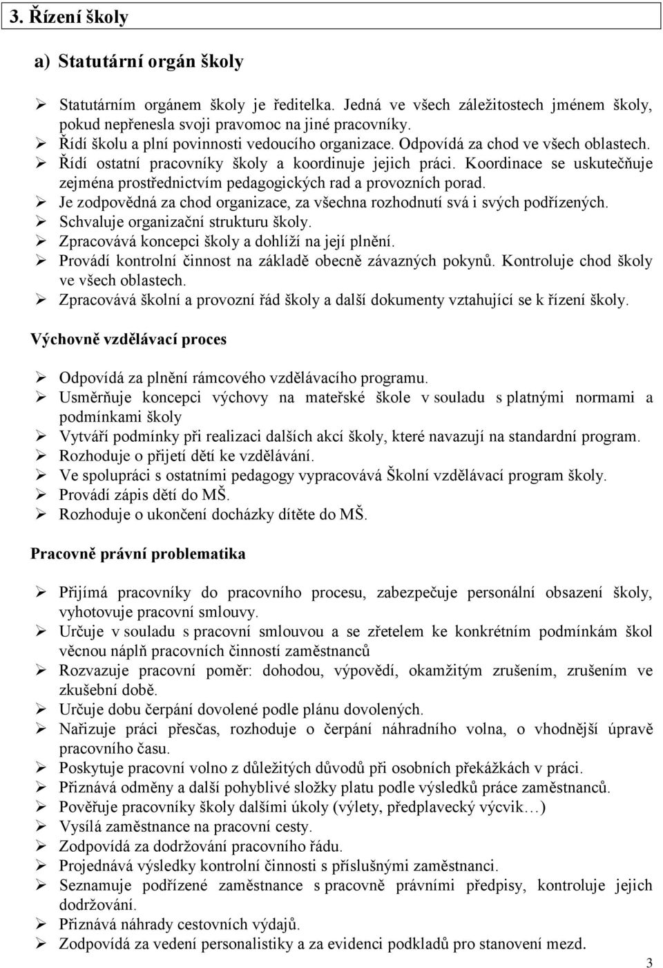 Koordinace se uskutečňuje zejména prostřednictvím pedagogických rad a provozních porad. Je zodpovědná za chod organizace, za všechna rozhodnutí svá i svých podřízených.