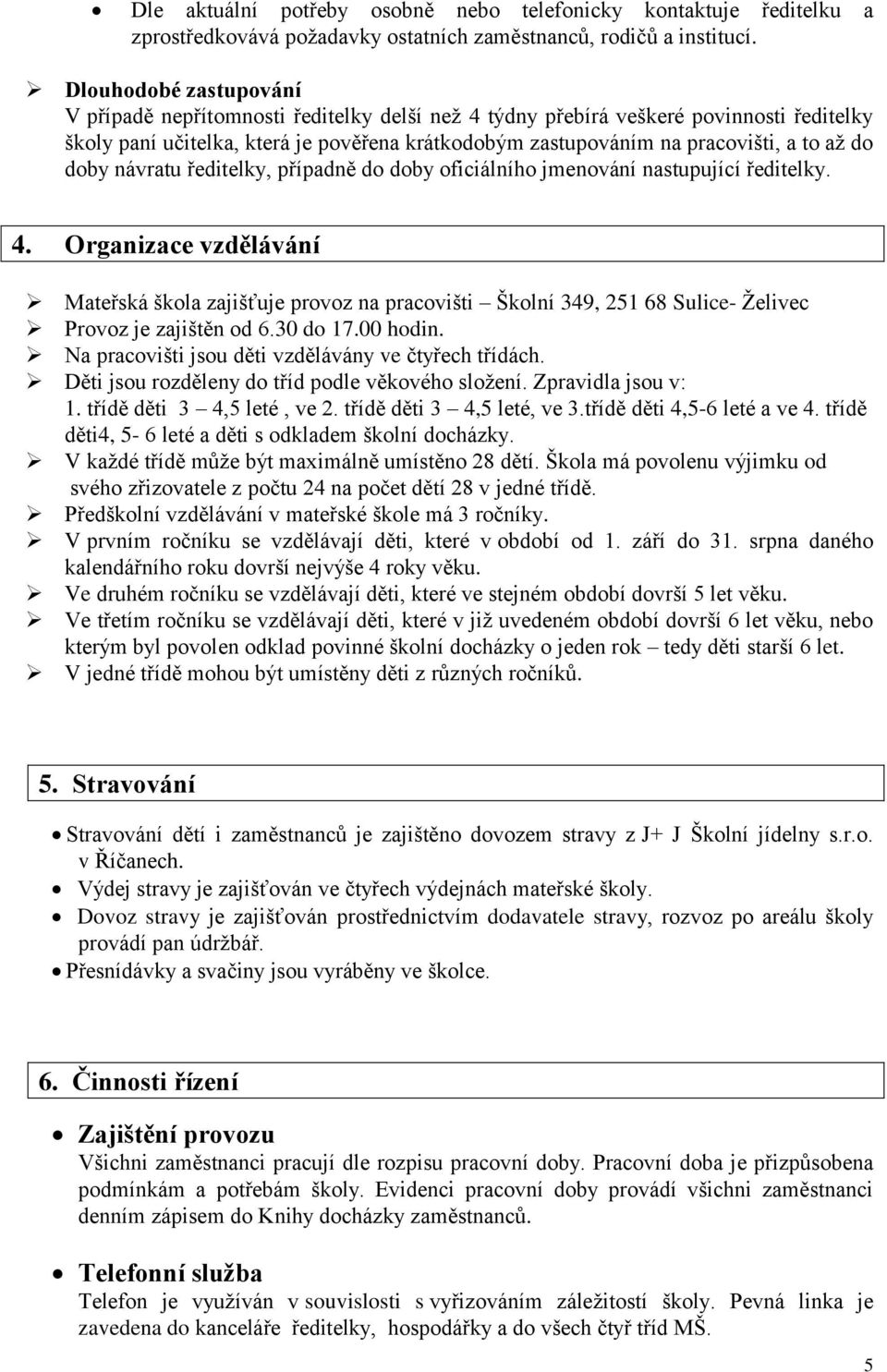 do doby návratu ředitelky, případně do doby oficiálního jmenování nastupující ředitelky. 4.