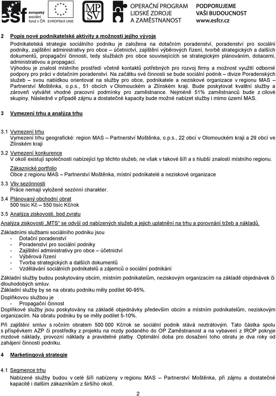 administrativou a propagací. Výhodou je znalost místního prostředí včetně kontaktů potřebných pro rozvoj firmy a moţnost vyuţití odborné podpory pro práci v dotačním poradenství.