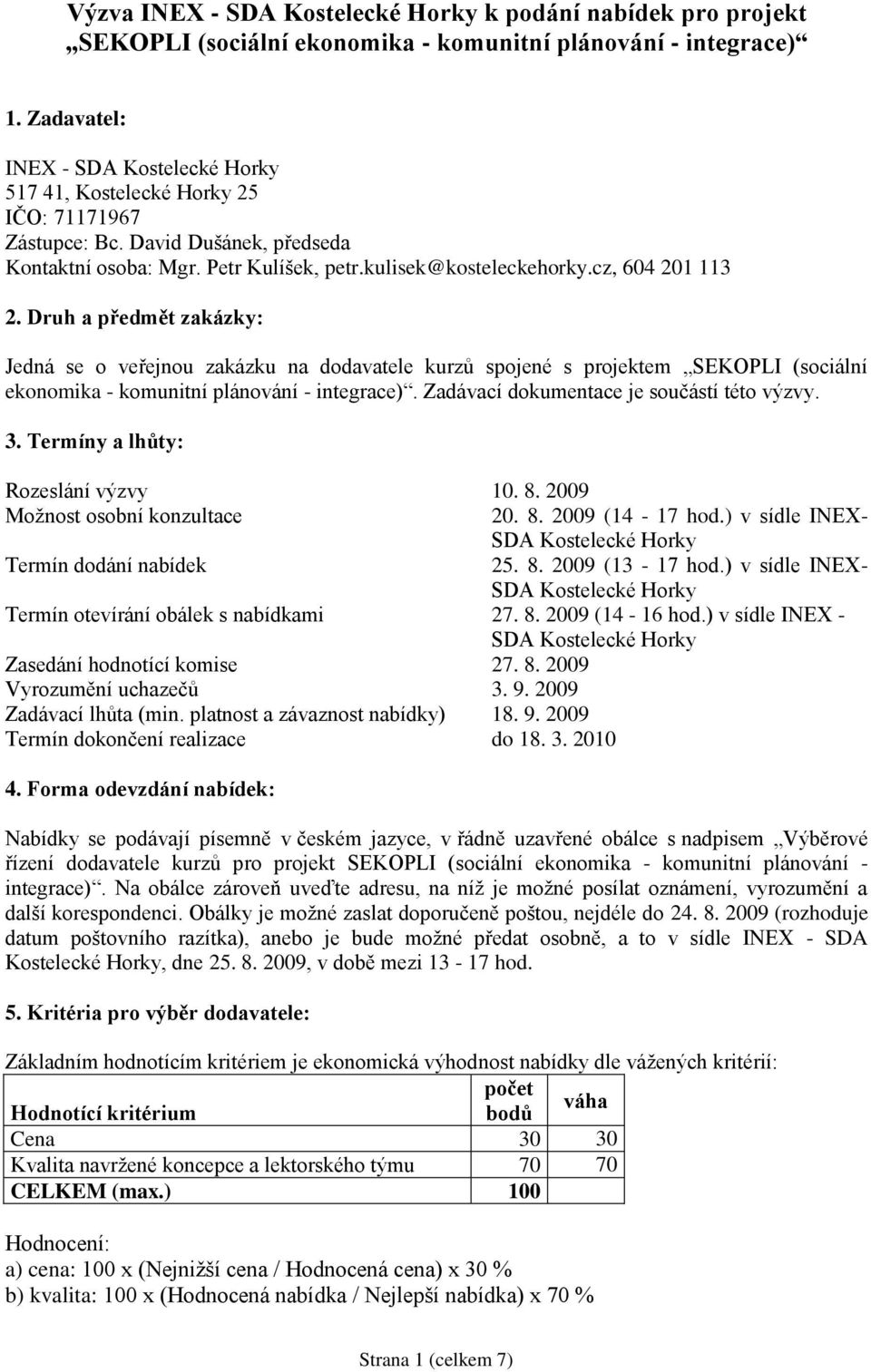 cz, 604 201 113 2. Druh a předmět zakázky: Jedná se o veřejnou zakázku na dodavatele kurzů spojené s projektem SEKOPLI (sociální ekonomika - komunitní plánování - integrace).