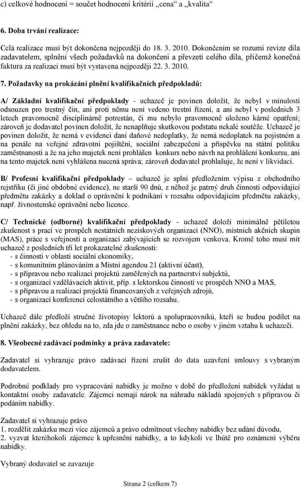 Požadavky na prokázání plnění kvalifikačních předpokladů: A/ Základní kvalifikační předpoklady - uchazeč je povinen doložit, že nebyl v minulosti odsouzen pro trestný čin, ani proti němu není vedeno
