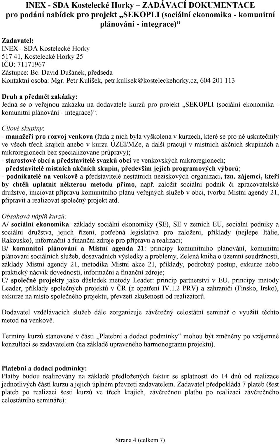 cz, 604 201 113 Druh a předmět zakázky: Jedná se o veřejnou zakázku na dodavatele kurzů pro projekt SEKOPLI (sociální ekonomika - komunitní plánování - integrace).