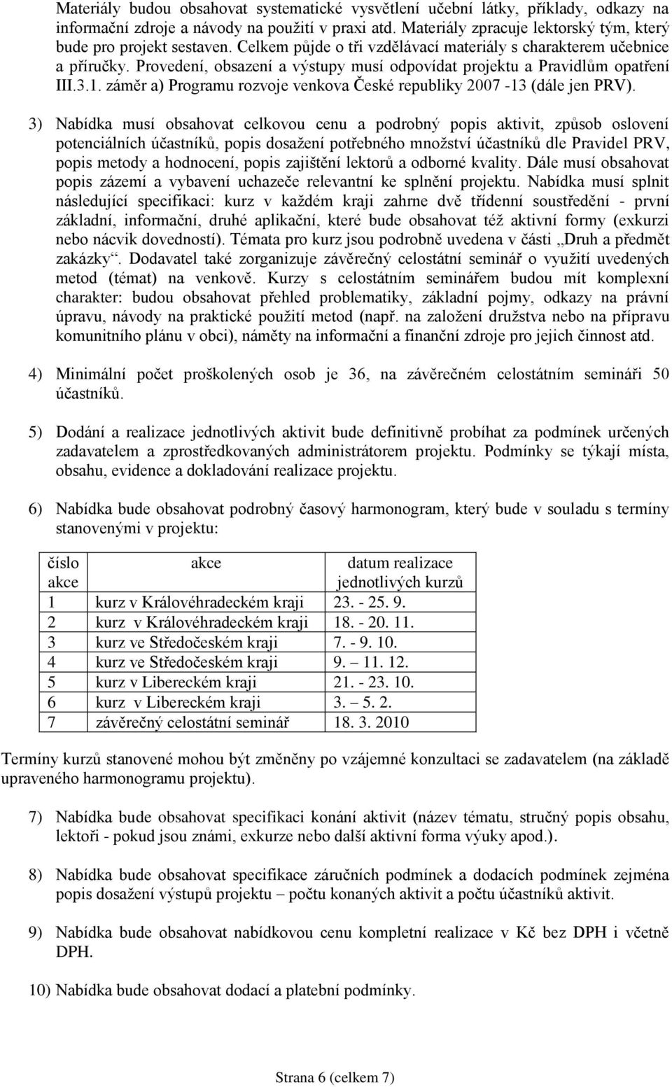 Provedení, obsazení a výstupy musí odpovídat projektu a Pravidlům opatření III.3.1. záměr a) Programu rozvoje venkova České republiky 2007-13 (dále jen PRV).