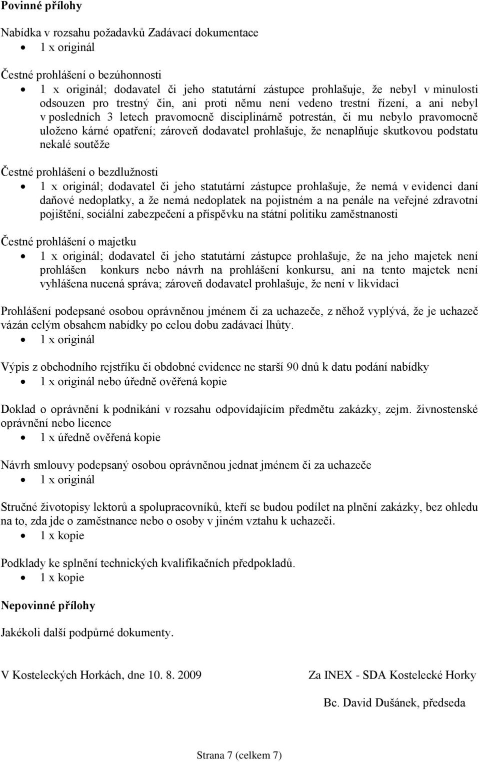 dodavatel prohlašuje, že nenaplňuje skutkovou podstatu nekalé soutěže Čestné prohlášení o bezdlužnosti 1 x originál; dodavatel či jeho statutární zástupce prohlašuje, že nemá v evidenci daní daňové