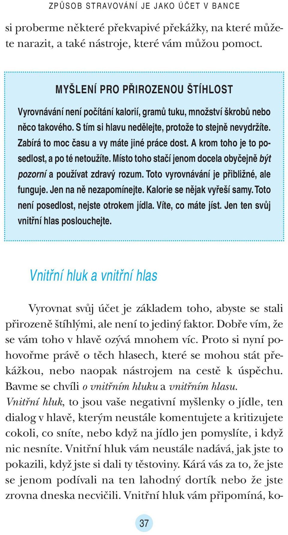 Zabírá to moc času a vy máte jiné práce dost. A krom toho je to posedlost, a po té netoužíte. Místo toho stačí jenom docela obyčejně být pozorní a používat zdravý rozum.