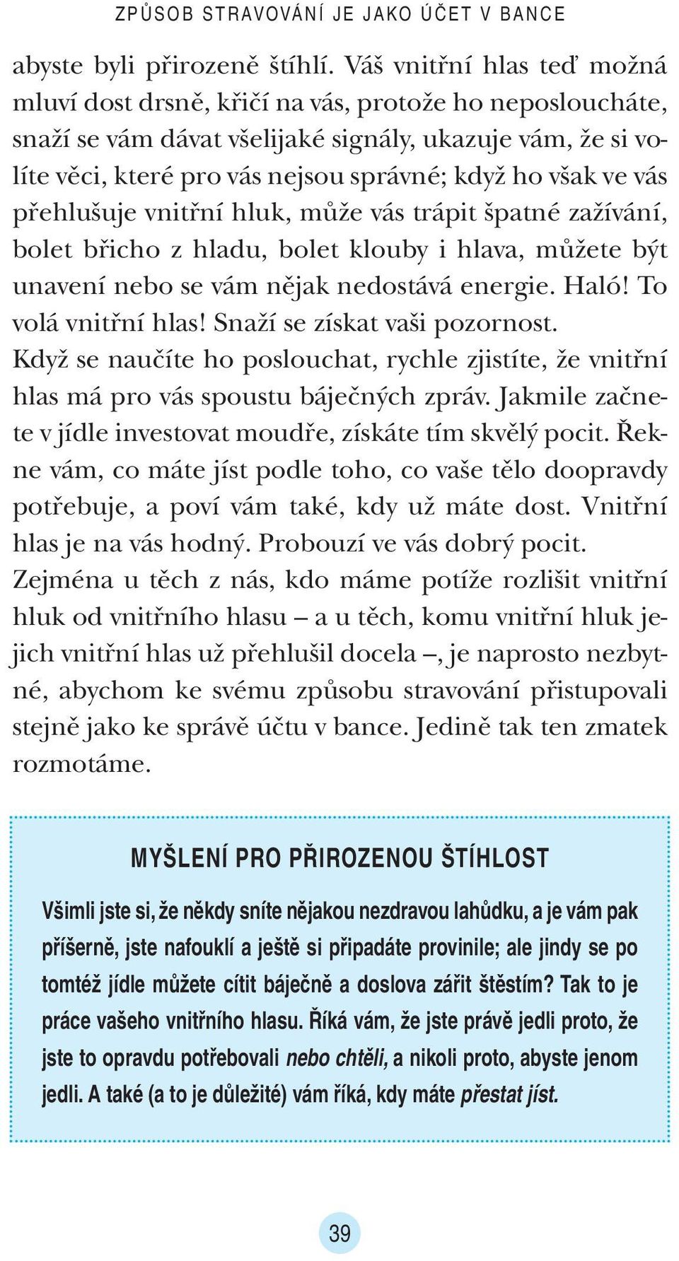 ve vás pfiehlu uje vnitfiní hluk, mûïe vás trápit patné zaïívání, bolet bfiicho z hladu, bolet klouby i hlava, mûïete b t unavení nebo se vám nûjak nedostává energie. Haló! To volá vnitfiní hlas!