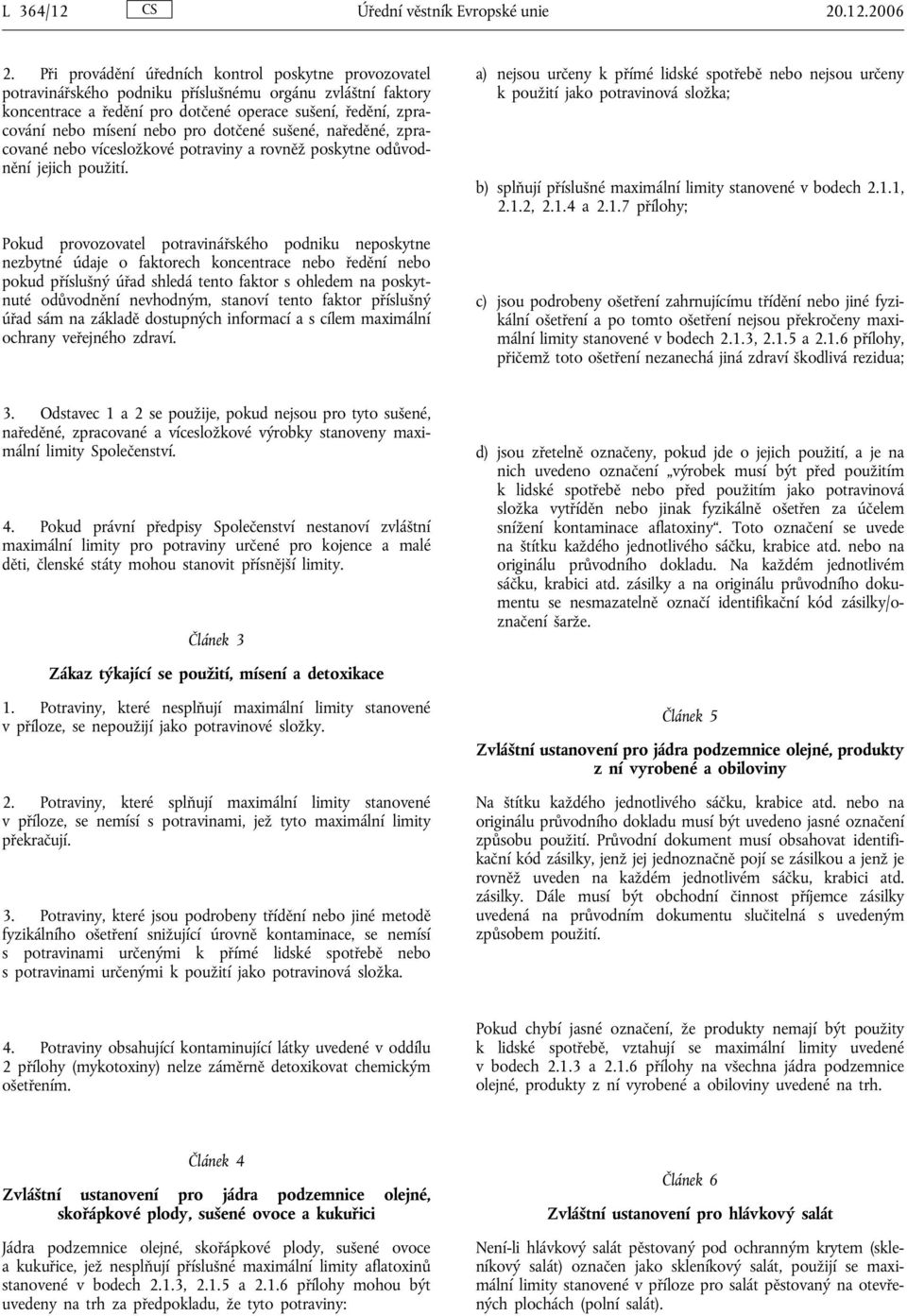pro dotčené sušené, naředěné, zpracované nebo vícesložkové potraviny a rovněž poskytne odůvodnění jejich použití.