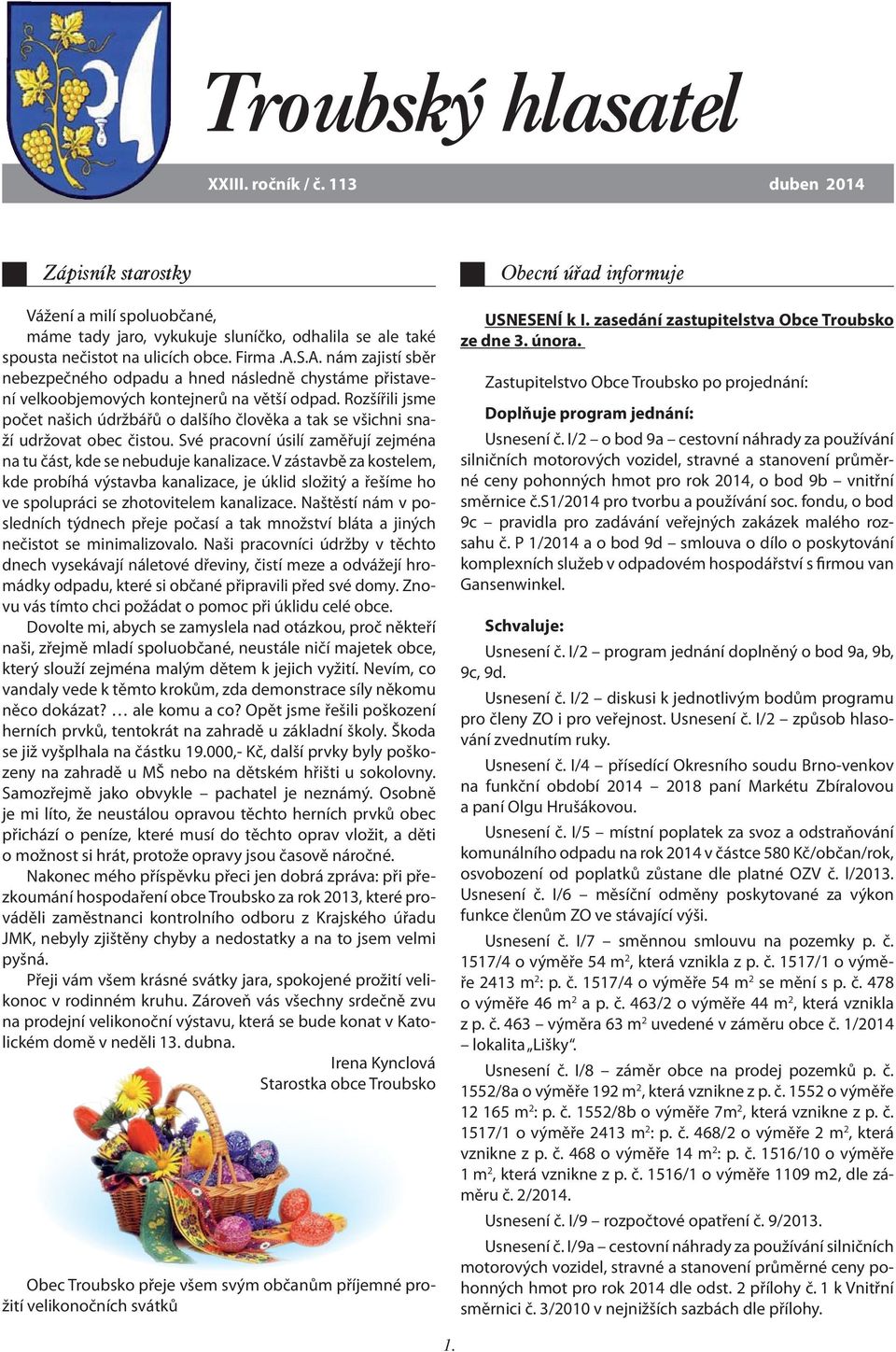 Rozšířili jsme počet našich údržbářů o dalšího člověka a tak se všichni snaží udržovat obec čistou. Své pracovní úsilí zaměřují zejména na tu část, kde se nebuduje kanalizace.