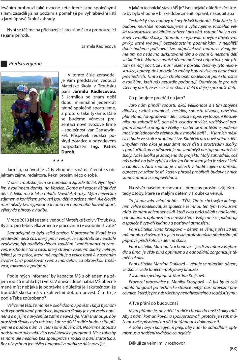Představujeme Jarmila Kadlecová V tomto čísle zpravodaje Vám představím vedoucí Mateřské školy v Troubsku paní Jarmilu Kadlecovou.